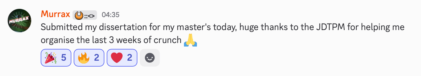 Testimonial from @Murrax on Discord, reads 'Submitted my dissertation for my master's today, huge thanks to the JDTPM for helping me organise the last 3 weeks of crunch 🙏🏼'
